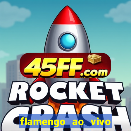flamengo ao vivo multi canais